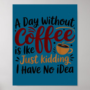 Ein Tag ohne Kaffee ist wie nur Witze Koffein Poster