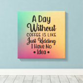 Ein Tag ohne Kaffee Leinwanddruck (Insitu (Holzboden))
