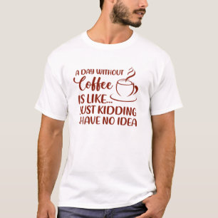Ein Tag ohne Kaffee trinken D T-Shirt