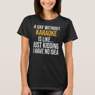 Ein Tag ohne Karaoke ist wie ein Tag T-Shirt