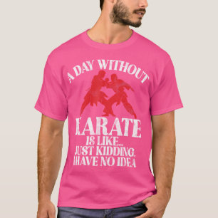Ein Tag ohne Karate ist, als hätte ich keine Ahnun T-Shirt