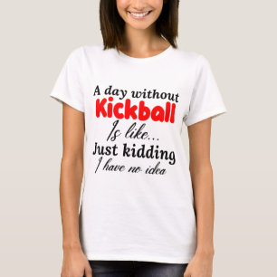 ein Tag ohne Kickball ist wie ein Witz, den ich ha T-Shirt