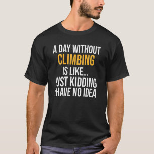 Ein Tag ohne Klettern ist wie ein Tag T-Shirt