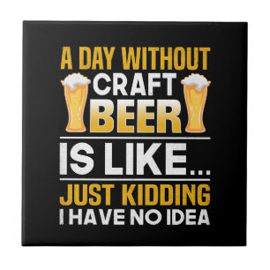 ein Tag ohne Kunsthandwerk Bier ist wie, nur Spaß  Fliese