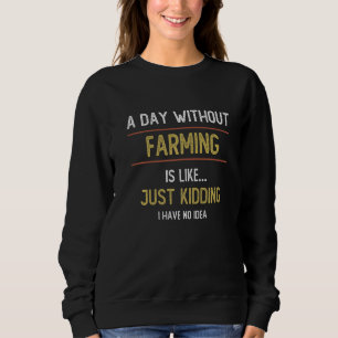 Ein Tag ohne Landwirtschaft ist wie die Landwirtsc Sweatshirt