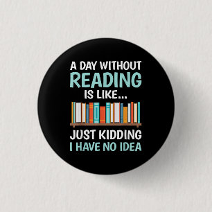 Ein Tag ohne Lesen ist wie Buchliebhaber Bücherwur Button