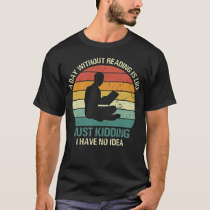 Ein Tag ohne Lesen ist wie ein Kind, das ich habe T-Shirt