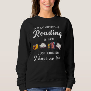 Ein Tag ohne Lesen ist wie ein lustiger Buchwurm Sweatshirt