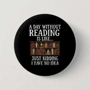 Ein Tag ohne Lesen ist wie lustiger Buchliebhaber Button