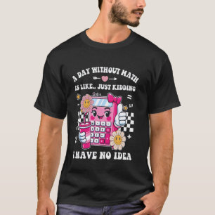 Ein Tag ohne Mathe Lustiger Mathematiklehrer Schül T-Shirt