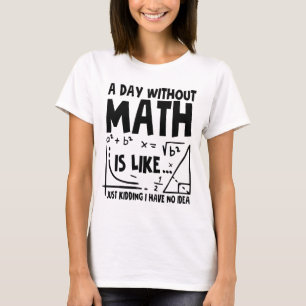 Ein Tag ohne Mathematik ist wie einfach nur zu ste T-Shirt