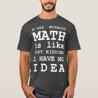 Ein Tag ohne Mathematik ist wie einfach nur zu ste T-Shirt