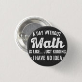 Ein Tag ohne Mathematik ist wie nur ein Scherz hab Button (Vorne & Hinten)