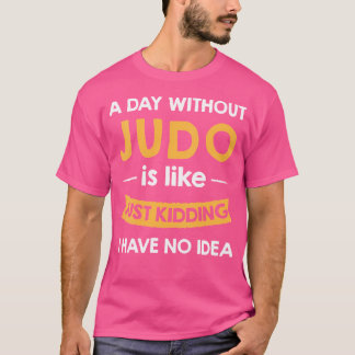 Ein Tag ohne mein Judo ist wie nur Judoist zu töte T-Shirt
