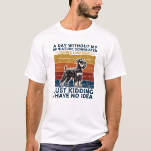 Ein Tag ohne meine Miniatur Schnauzer Typografie T-Shirt
