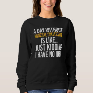 Ein Tag ohne Mineralien ist wie ein Tag Sweatshirt