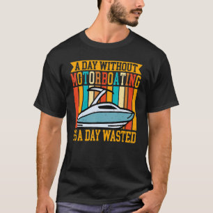 Ein Tag ohne Motorbootfahren T-Shirt