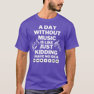 Ein Tag ohne Musik ist wie ein Scherz, den ich nic T-Shirt
