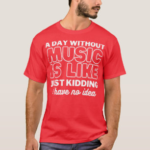 Ein Tag ohne Musik ist wie ein Scherz, den ich nic T-Shirt