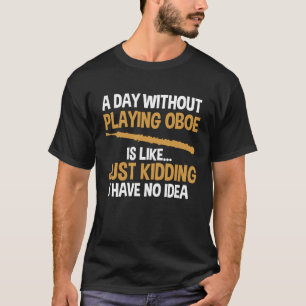 ein Tag ohne Oboe zu spielen ist wie Oboen T-Shirt