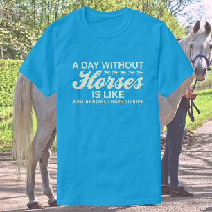 Ein Tag ohne Pferde ist so, JK, ich habe keine Ahn T-Shirt