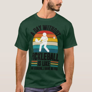 Ein Tag ohne Pickleball ist wie nur Witze ich ha T-Shirt
