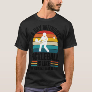 Ein Tag ohne Pickleball ist wie nur Witze ich ha T-Shirt