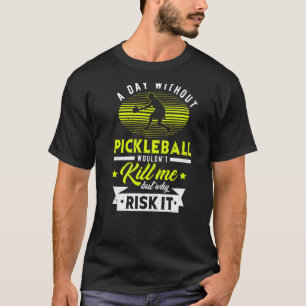 Ein Tag ohne Pickleball würde mich nicht umbringen T-Shirt