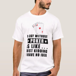 Ein Tag ohne Poker ist wie.. T-Shirt