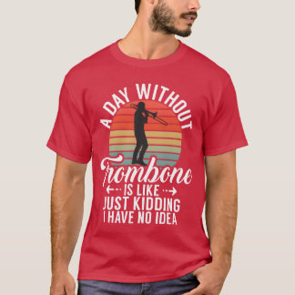 Ein Tag ohne Posaune ist wie nur einen Scherz, ich T-Shirt