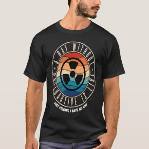 Ein Tag ohne Radioaktivität ist wie T-Shirt