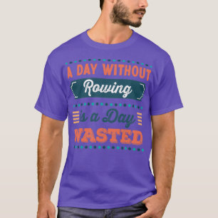 Ein Tag ohne Rudern ist ein verschwendeter Tag T-Shirt