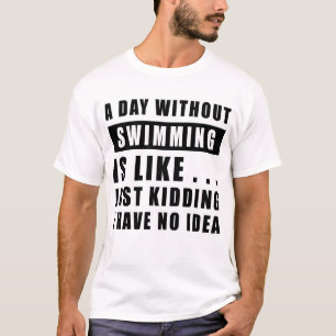 Ein Tag ohne Schwimmen ist wie.. nur ein Scherz, i T-Shirt