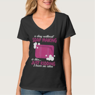 ein Tag ohne Seifenherstellung Frauen  Seifenmache T-Shirt