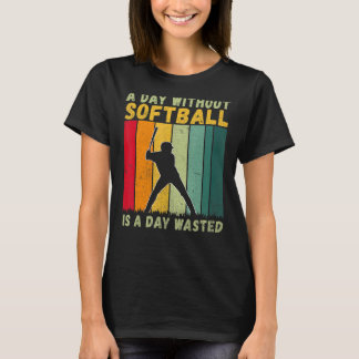 Ein Tag ohne Softball ist ein verschwendeter Tag T-Shirt