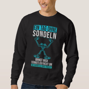 Ein Tag ohne Sonden Metalldetektor Schatzsuche Sweatshirt