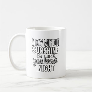 Ein Tag ohne Sonnenschein ist wie, nun ja, Nacht Kaffeetasse