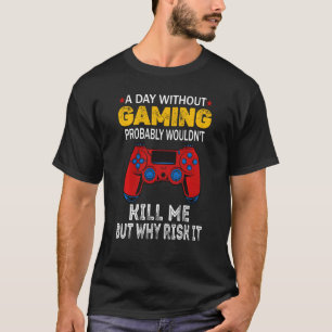 Ein Tag ohne Spiel würde mich wahrscheinlich töten T-Shirt