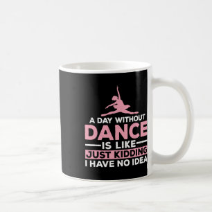 Ein Tag ohne Tanz ist, als hätte ich einfach kein Kaffeetasse