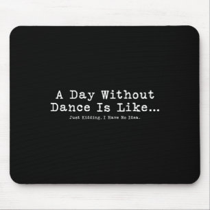 Ein Tag ohne Tanz ist wie T-Shirt Funny Dance Frau Mousepad