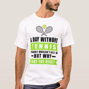 Ein Tag ohne Tennis würde mich wahrscheinlich nich T-Shirt