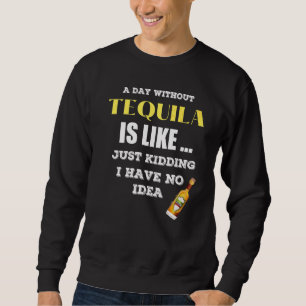 Ein Tag ohne Tequila ist wie ein Kind, das ich hab Sweatshirt
