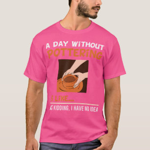 Ein Tag ohne Töpfereien und Keramiken T-Shirt