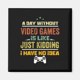Ein Tag ohne Videospiele ist wie1 Magnet