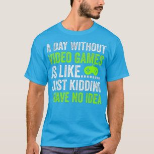 Ein Tag ohne Videospiele ist wie ein Kinderspiel T-Shirt
