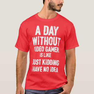 Ein Tag ohne Videospiele ist wie: Funny Gamer, G T-Shirt