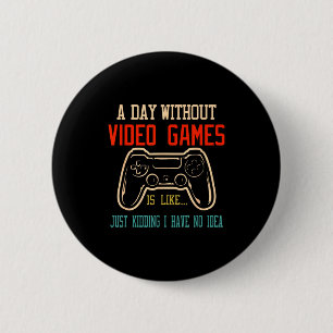 Ein Tag ohne Videospiele ist wie, lustiger Gamer-G Button