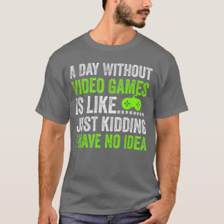 Ein Tag ohne Videospiele ist wie nur Witze Gam T-Shirt