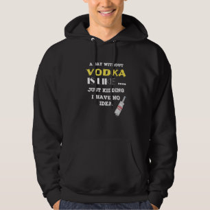 Ein Tag ohne Vodka ist, als hätte ich einfach kein Hoodie