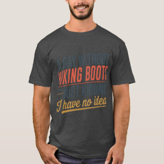 Ein Tag ohne Wanderstiefel ist wie Nur einen Scher T-Shirt
